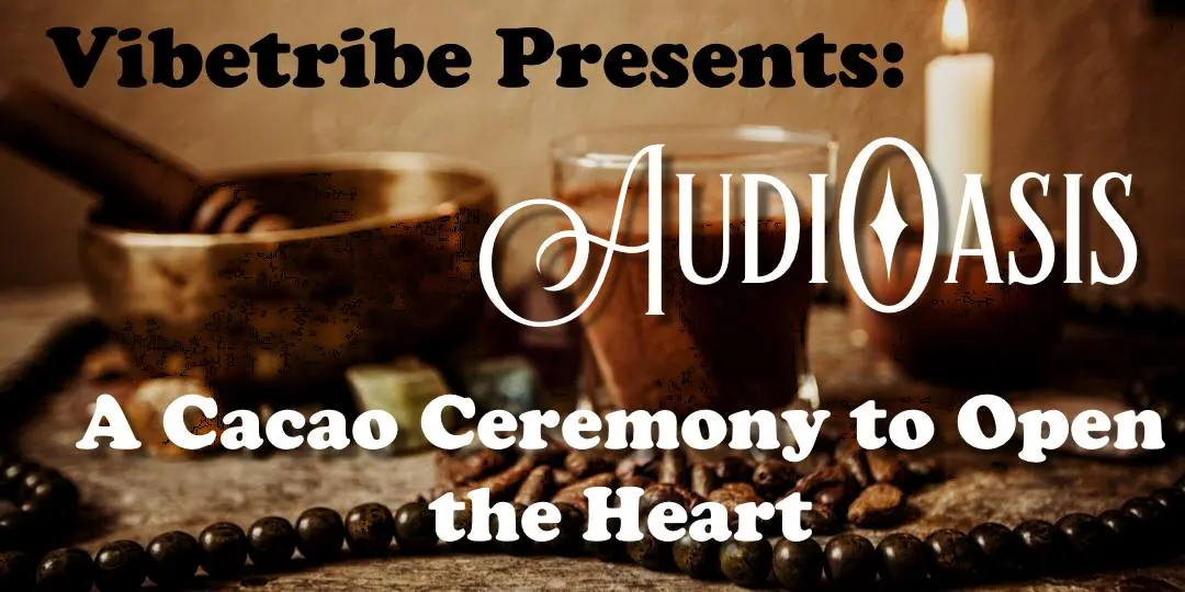 Flyer for AudiOasis: A Cacao Ceremony to Open the Heart ♡